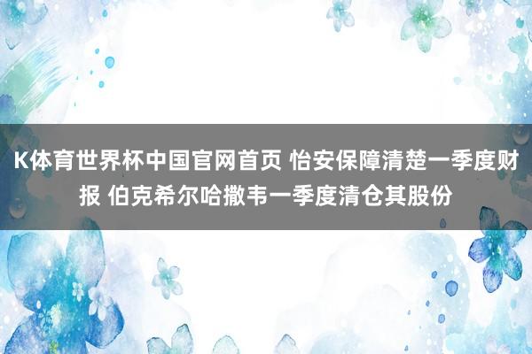 K体育世界杯中国官网首页 怡安保障清楚一季度财报 伯克希尔哈撒韦一季度清仓其股份