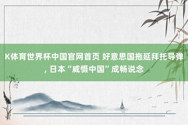 K体育世界杯中国官网首页 好意思国拖延拜托导弹, 日本“威慑中国”成畅说念